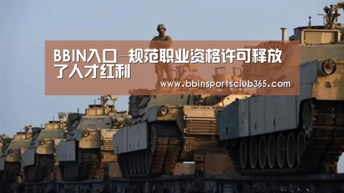 BBIN入口-规范职业资格许可释放了人才