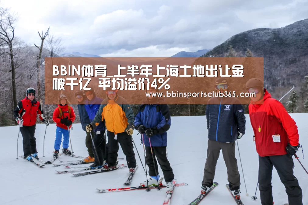 BBIN体育_上半年上海土地出让金破千亿 平均溢价4%(图2) BBIN体育